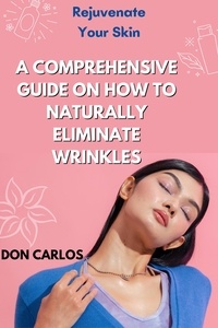  Don Carlos - Rejuvenate Your Skin: A Comprehensive Guide on How to Naturally Eliminate Wrinkles.