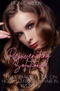 Rejuvenating Solutions: The Ultimate Guide on How to Fix Grey Hair in Women