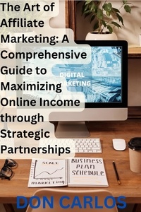  Don Carlos - The Art of Affiliate Marketing: A Comprehensive Guide to Maximizing Online Income through Strategic Partnerships.