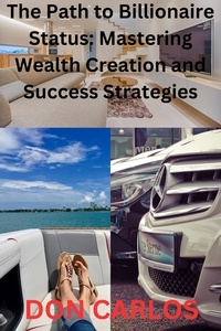  Don Carlos - The Path to Billionaire Status: Mastering Wealth Creation and Success Strategies.