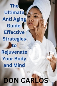  Don Carlos - The Ultimate Anti Aging Guide: Effective Strategies to Rejuvenate Your Body and Mind.