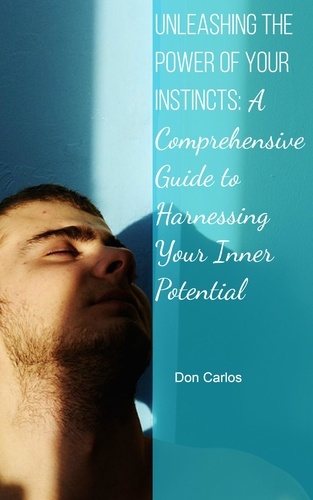  Don Carlos - Unleashing the Power of Your Instincts: A Comprehensive Guide to Harnessing Your Inner Potential.