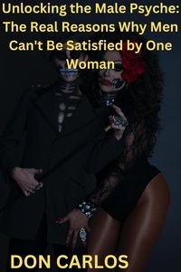  Don Carlos - Unlocking the Male Psyche: The Real Reasons Why Men Can't Be Satisfied by One Woman.