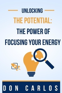  Don Carlos - Unlocking the Potential: The Power of Focusing Your Energy.