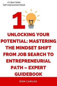  Don Carlos - Unlocking Your Potential: Mastering the Mindset Shift from Job Search to Entrepreneurial Path – Expert Guidebook.