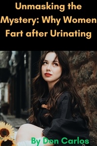  Don Carlos - Unmasking the Mystery: Why Women Fart after Urinating.