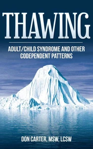 Thawing Adult-Child Syndrome and Other Codependent Patterns