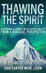 Thawing the Spirit - Blending Science With Spirituality From a Biblical Perspective