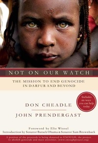 Don Cheadle et John Prendergast - Not on Our Watch - The Mission to End Genocide in Darfur and Beyond.