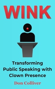  Don Colliver - Wink: Transforming Public Speaking with Clown Presence.