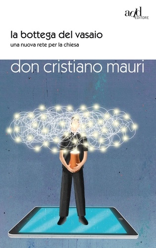 don Cristiano Mauri - La bottega del vasaio. Una nuova rete per la chiesa.