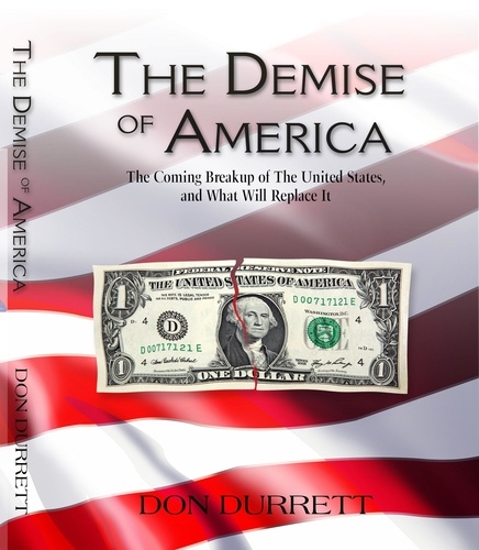  Don Durrett - The Demise of America: The Coming Breakup of the United States,  And What Will Replace It..