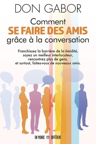 Comment se faire des amis grâce à la conversation. Franchissez la barrière de la timidité, soyez un meilleur interlocuteur et surtout plus de gens et faites-vous de nouveaux amis