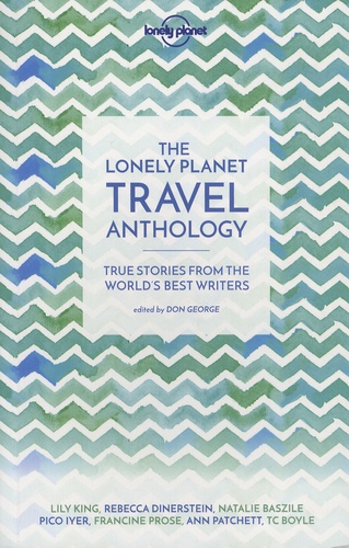 Don George - The Lonely Planet Travel Anthology - True Stories from the World's Best Writers.
