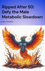  Don Glong et  Biff Steadman - Ripped after 50: Defy the Male Metabolic Slowdown.