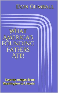 What America's Founding Fathers Ate! Favorite Recipes from Washington to Lincoln