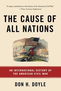 Don H Doyle - The Cause of All Nations - An International History of the American Civil War.