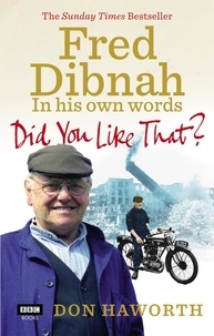 Don Haworth - Did You Like That? Fred Dibnah, In His Own Words.