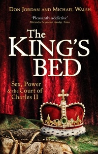 Don Jordan et Michael Walsh - The King's Bed - Sex, Power and the Court of Charles II.