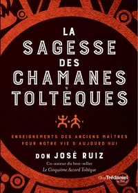 La sagesse des chamans toltèques