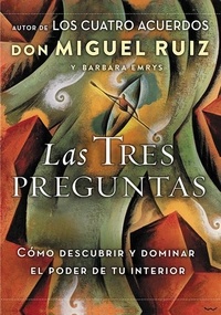 Don Miguel Ruiz et Barbara Emrys - Las tres preguntas - Cómo descubrir y dominar el poder de tu interior.