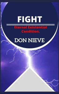 Fight: Eternal Existential Condition (Beyond Motivation, Positive Self-Help, Stoicism, and Nihilism)