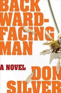 Don Silver - Backward-Facing Man - A Novel.