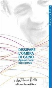 don Tonino Bello - Dissipare l'ombra di Caino. Appunti sulla nonviolenza.