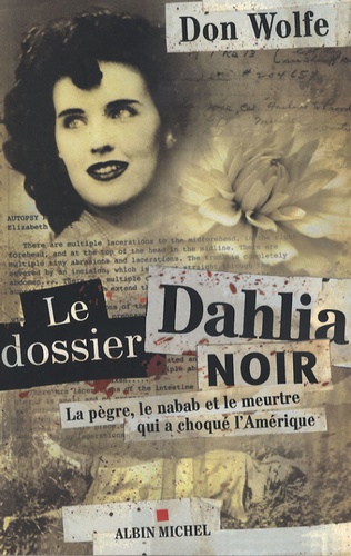 Don Wolfe - Le dossier Dahlia noir - La pègre, le nabab et le meurtre qui a choqué l'Amérique.