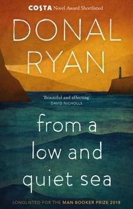 Donal Ryan - From a Low and Quiet Sea - From the Number 1 bestselling author of STRANGE FLOWERS.