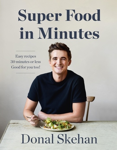 Donal's Super Food in Minutes. Easy Recipes. 30 Minutes or Less. Good for you too!