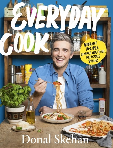 Everyday Cook. Vibrant Recipes, Simple Methods, Delicious Dishes