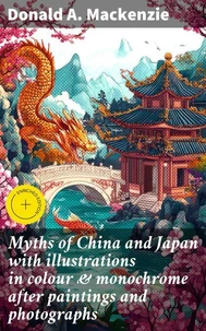 Myths of China and Japan with illustrations in colour &amp; monochrome after paintings and photographs