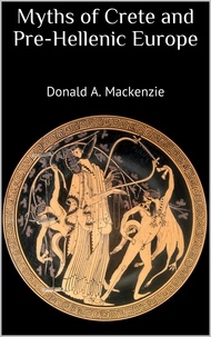 Donald A. Mackenzie - Myths of Crete and Pre-Hellenic Europe.