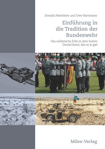 Einführung in die Tradition der Bundeswehr. Das soldatische Erbe in dem besten Deutschland, das es je gab