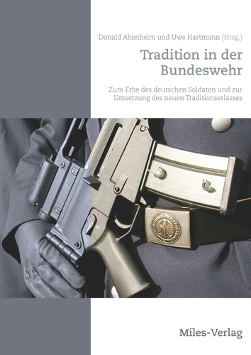 Tradition in der Bundeswehr. Zum Erbe des deutschen Soldaten und zur Umsetzung des neuen Traditionserlasses