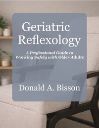 Geriatric Reflexology - A Professional Guide to Working Safely with Older Adults