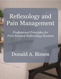 Reflexology And Pain Management - Professional Principles for Pain-Focused Reflexology Sessions