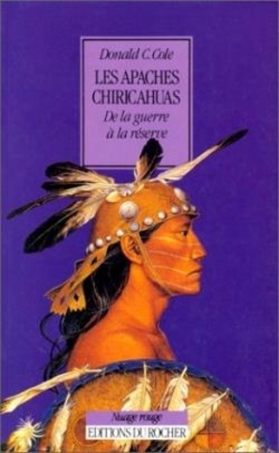 Donald Cole - Les Apaches chiricahuas - De la guerre à la réserve, 1846-1876.