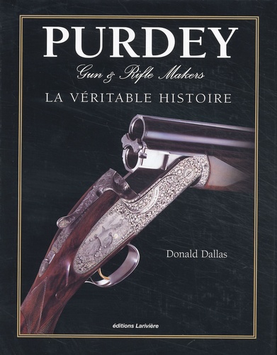 Donald Dallas - Purdey Gun & Rifle Makers. La Veritable Histoire.