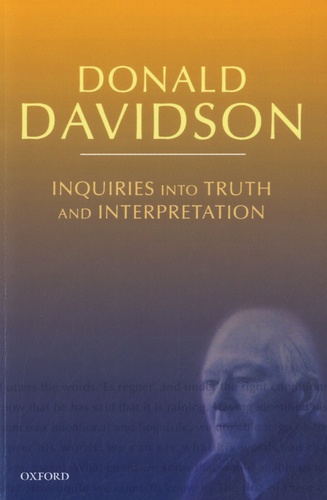 Donald Davidson - Inquiries into Truth and Interpretation.