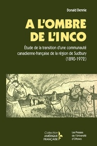 Donald Dennie - Amérique française  : À l'ombre de l'INCO - Étude de la transition d'une communauté canadienne-française de la région de Sudbury (1890-1972).