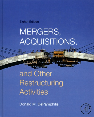 Mergers, Acquisitions, and Other Restructuring Activities. An Integrated Approach to Process, Tools, Cases, and Solutions 8th edition