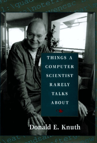 Donald Ervin Knuth - Things A Computer Scientist Rarely Talks About.