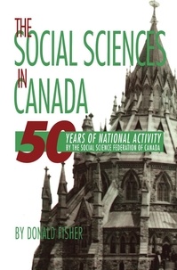 Donald Fisher - The Social Sciences in Canada - 50 Years of National Activity by the Social Science Federation of Canada.
