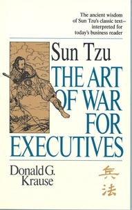 Donald G. Krause - The Art of War for Executives - Sun Tzu's Classic Text Interpreted for Today's Business Reader.