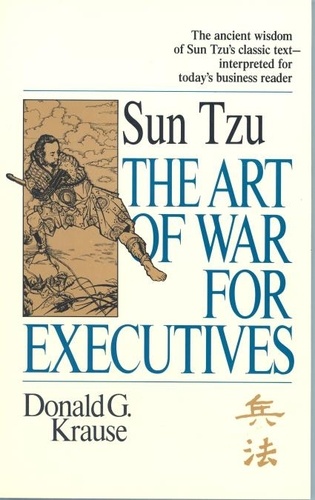 The Art of War for Executives. Sun Tzu's Classic Text Interpreted for Today's Business Reader