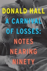 Donald Hall - A Carnival Of Losses - Notes Nearing Ninety.