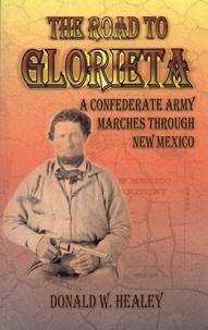  Donald Healey - The Road to Glorieta; A Confederate Army Marches through New Mexico.