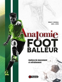 Donald Kirkendall et Adam Sayers - Anatomie du footballeur - Anatomie du mouvement et entraînement.